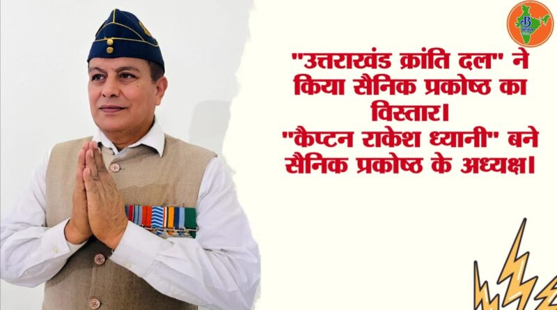 “कैप्टन राकेश ध्यानी” बने “उत्तराखंड क्रांति दल” के सैनिक प्रकोष्ठ के नवनियुक्त अध्यक्ष ।