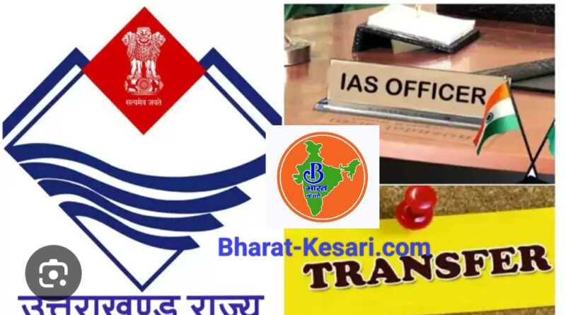 उत्तराखंड में बड़ा प्रशासनिक फेरबदल : देहरादून DM सविन बंसल समेत कई IAS अधिकारियों के तबादले