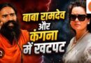 आखिर बाबा रामदेव से क्यों कहा , मेरी जवानी और मेरी बेडरूम के बारे में दिन में सपना ना देखो: कंगना
