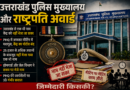 राष्ट्रपति पदक की दौड़ से बाहर उत्तराखंड , पुलिस मुख्यालय की कार्यशैली पर उठे गंभीर सवाल